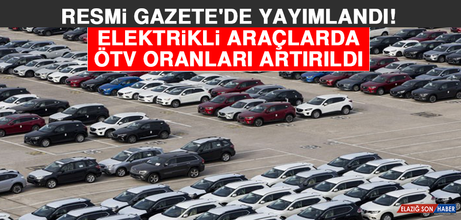 Elektrikli araçlarda ÖTV oranları artırıldı